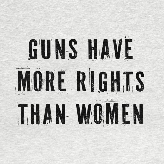 Guns Have More Rights Than Women by n23tees